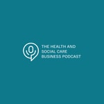 Logo of the podcast The Health and Social Care Business Podcast Podcast The Health and Social Care Business Podcast