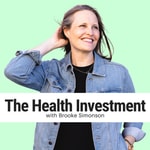 The Health Investment Podcast with Brooke Simonson Podcast The Health Investment Podcast with Brooke Simonson