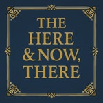 Logo of the podcast The Here and Now, There Podcast The Here and Now, There