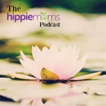 The Hippie Moms Podcast Podcast The Hippie Moms Podcast