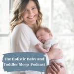 The Holistic Baby and Toddler Sleep Podcast Podcast The Holistic Baby and Toddler Sleep Podcast
