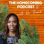 Logo of the podcast The Homecoming Podcast with Dr. Thema Podcast The Homecoming Podcast with Dr. Thema