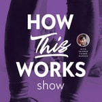 The How This Works show Podcast The How This Works show