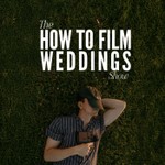 The How To Film Weddings Show Podcast The How To Film Weddings Show