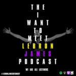 Logo of the podcast The I Want to Meet LeBron James Podcast Podcast The I Want to Meet LeBron James Podcast