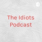 Logo of the podcast The Idiots Podcast Podcast The Idiots Podcast