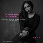 Logo of the podcast The Illuminated Dark Room- Conversations on Breast Health and Beyond with Dr. Ify Podcast The Illuminated Dark Room- Conversations on Breast Health and Beyond with Dr. Ify