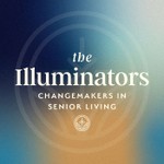 Logo of the podcast The Illuminators | Changemakers in Senior Living Podcast The Illuminators | Changemakers in Senior Living