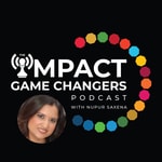 Logo of the podcast The IMPACT Game Changers™ with Nupur Saxena Podcast The IMPACT Game Changers™ with Nupur Saxena