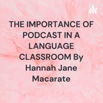 Logo of the podcast THE IMPORTANCE OF PODCAST IN A LANGUAGE CLASSROOM By Hannah Jane Macarate Podcast THE IMPORTANCE OF PODCAST IN A LANGUAGE CLASSROOM By Hannah Jane Macarate