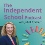 The Independent School Podcast with Juliet Corbett