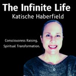 The Infinite Life: Consciousness Raising, Spiritual Transformation Podcast The Infinite Life: Consciousness Raising, Spiritual Transformation