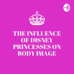 Logo of the podcast The Influence of Disney Princesses on Body Image Podcast The Influence of Disney Princesses on Body Image