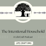 The Intentional Household: A LifeCraft Podcast Podcast The Intentional Household: A LifeCraft Podcast