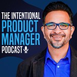 The Intentional Product Manager Podcast Podcast The Intentional Product Manager Podcast