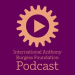 The International Anthony Burgess Foundation Podcast The International Anthony Burgess Foundation Podcast