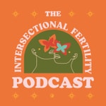 The Intersectional Fertility Podcast The Intersectional Fertility Podcast