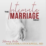 The Intimate Marriage Podcast, with Intimacy Doctor Alexandra Stockwell, MD Podcast The Intimate Marriage Podcast, with Intimacy Doctor Alexandra Stockwell, MD