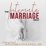The Intimate Marriage Podcast, with Intimacy Coach Alexandra Stockwell, MD Podcast The Intimate Marriage Podcast, with Intimacy Coach Alexandra Stockwell, MD