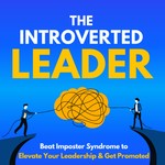 The Introverted Leader: Beat Imposter Syndrome to Elevate Your Leadership & Get Promoted Podcast The Introverted Leader: Beat Imposter Syndrome to Elevate Your Leadership & Get Promoted
