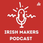 The Irish Makers Podcast Podcast The Irish Makers Podcast