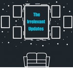 Podcast The Irrelevant Updates