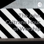 Logo of the podcast The John Coltrane Hour of Worship Podcast The John Coltrane Hour of Worship