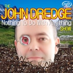 Logo of the podcast The John Dredge Nothing To Do With Anything Show Podcast The John Dredge Nothing To Do With Anything Show