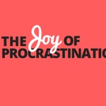 The Joy of Procrastination The Joy of Procrastination