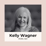 The Kelly Wagner Podcast Podcast The Kelly Wagner Podcast