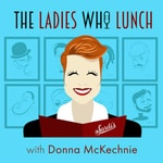 Logo of the podcast The Ladies Who Lunch with Donna McKechnie Podcast The Ladies Who Lunch with Donna McKechnie