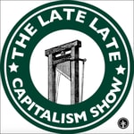 The Late Late Capitalism Show The Late Late Capitalism Show