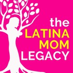 The Latina Mom Legacy Podcast The Latina Mom Legacy