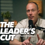 Logo of the podcast The Leader’s Cut with Preston Morrison Logo of the podcast The Leader’s Cut with Preston Morrison