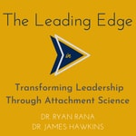 The Leading Edge: Transforming Leadership Through Attachment Science The Leading Edge: Transforming Leadership Through Attachment Science