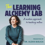 Logo of the podcast The Learning Alchemy Lab: A Modern Approach to Teaching Online with Dr. Alexis Bjelica Podcast The Learning Alchemy Lab: A Modern Approach to Teaching Online with Dr. Alexis Bjelica