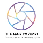 Logo of the podcast The Lens Podcast: Discussions on the Child Welfare System Podcast The Lens Podcast: Discussions on the Child Welfare System