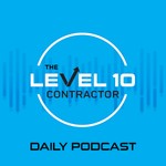 The Level 10 Contractor Daily Podcast Podcast The Level 10 Contractor Daily Podcast