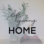 Logo of the podcast The Life-giving Home Podcast The Life-giving Home