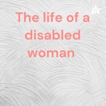 Logo of the podcast The life of a disabled woman Podcast The life of a disabled woman