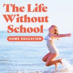 The Life Without School Podcast Podcast The Life Without School Podcast