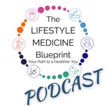 Logo of the podcast The Lifestyle Medicine Blueprint Podcast (TM) Podcast The Lifestyle Medicine Blueprint Podcast (TM)