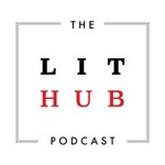 The Lit Hub Podcast Podcast The Lit Hub Podcast