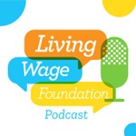 The Living Wage Foundation Podcast Podcast The Living Wage Foundation Podcast