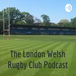 The London Welsh Rugby Club Podcast The London Welsh Rugby Club Podcast