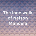Podcast The long walk of Nelson Mandela