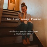 Podcast The Luminous Pause
meditation, poetry, some yoga and other short stories