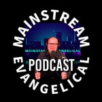 Logo of the podcast The Mainstream Evangelical Podcast The Mainstream Evangelical