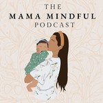 The Mama Mindful Podcast Podcast The Mama Mindful Podcast