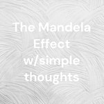 Logo of the podcast The Mandela Effect w/simple thoughts Podcast The Mandela Effect w/simple thoughts